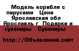 Модель корабля с парусами › Цена ­ 500 - Ярославская обл., Ярославль г. Подарки и сувениры » Сувениры   